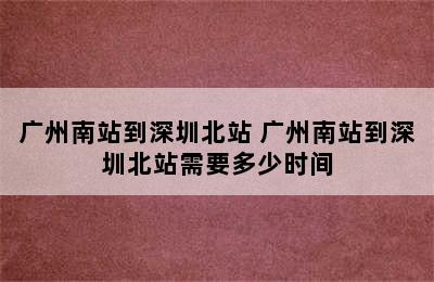 广州南站到深圳北站 广州南站到深圳北站需要多少时间